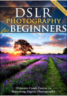 DSLR Photography for Beginners: Take 10 Times Better Pictures in 48 Hours or Less! Best Way to Learn Digital Photography, Mas