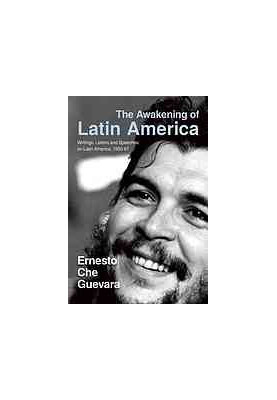The awakening of Latin America : a classic anthology of Che Guevara's writings on Latin America