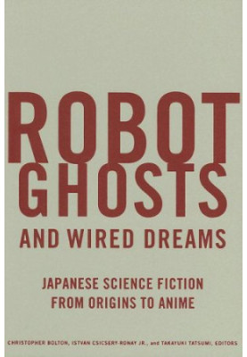 Robot ghosts and wired dreams : Japanese science fiction from origins to anime
