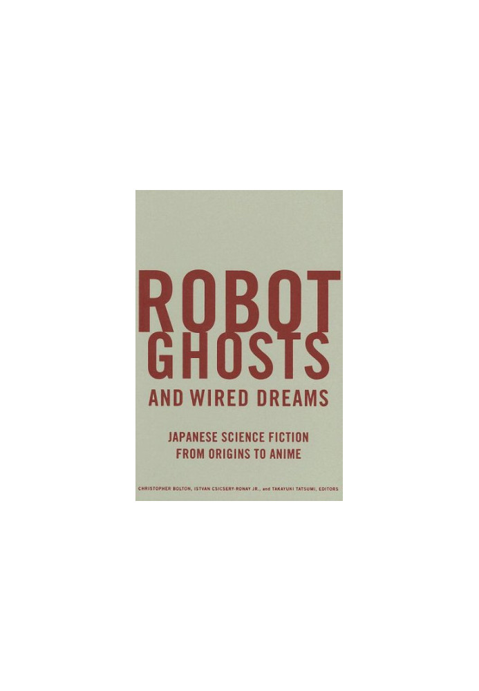 Robot ghosts and wired dreams : Japanese science fiction from origins to anime