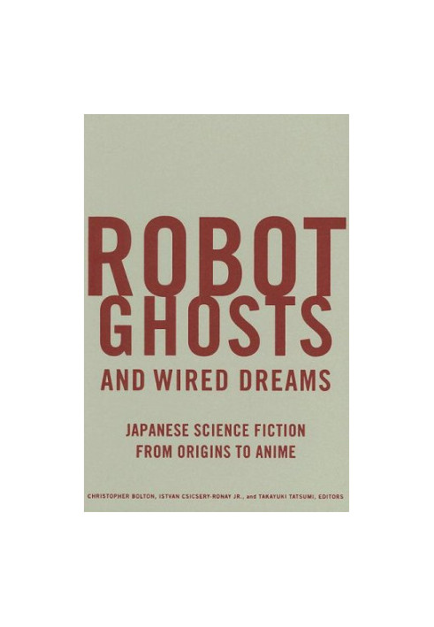 Robot ghosts and wired dreams : Japanese science fiction from origins to anime