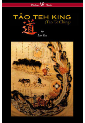 THE TÂO TEH KING (TAO TE CHING - Wisehouse Classics Edition)