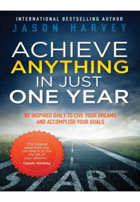 Achieve Anything in Just One Year: Be Inspired Daily to Live Your Dreams and Accomplish Your Goals
