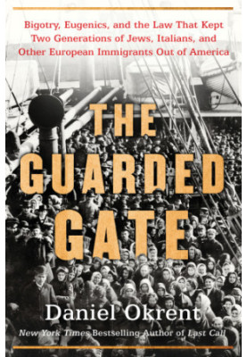 Guarded Gate: Bigotry, Eugenics, And The Law That Kept Two Generations Of Jews, Italians, And Other