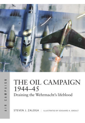 The Oil Campaign 1944–45: Draining the Wehrmacht's Lifeblood