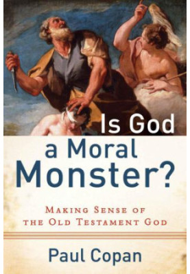 Is God a Moral Monster?: Making Sense of the Old Testament God