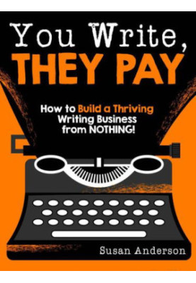 You write, they pay : how to build a thriving writing business from nothing!