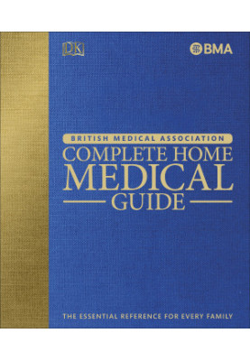 British Medical Association - BMA - Complete Home Medical Guide: The Essential Reference for Every Family