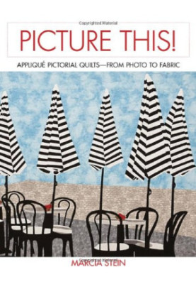 Picture this! : appliqué pictorial quilts--from photo to fabric