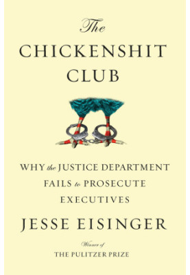 The Chickenshit Club · Why the Justice Department Fails to Prosecute Executives