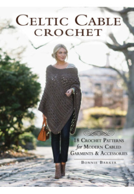 Celtic Cable Crochet: 18 Crochet Patterns for Modern Cabled Garments & Accessories