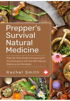 Prepper’s Survival Natural Medicine: Step-By-Step Guide to Preparing for Any Emergency with the Best Natural Medicine and Rem