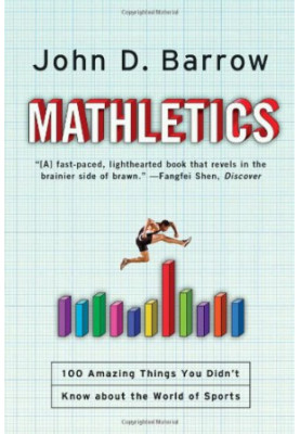 Mathletics: A Scientist Explains 100 Amazing Things About the World of Sports
