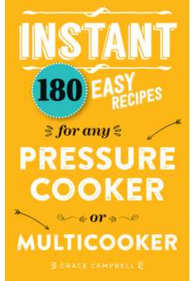 Instant: 180 Easy Recipes for the Pressure Cooker or Multicooker