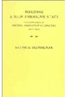 Building a New American State: The Expansion of National Administrative Capacities, 1877–1920