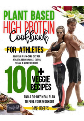 Plant Based High Protein Cookbook for Athletes Maintain a Low-Carb Diet for Athletic Performance, Eating Vegan
