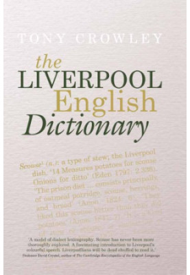 The Liverpool English Dictionary: A Record of the Language of Liverpool 1850-2015