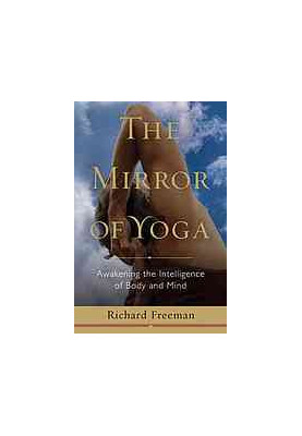 The mirror of yoga : awakening the intelligence of body and mind