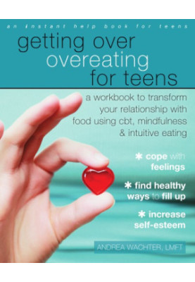 Getting over overeating for teens: a workbook to transform your relationship with food using CBT, mindfulness, and intuitive 