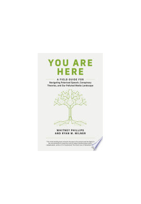 You Are Here: A Field Guide for Navigating Polarized Speech, Conspiracy Theories, and Our Polluted Media Landscape