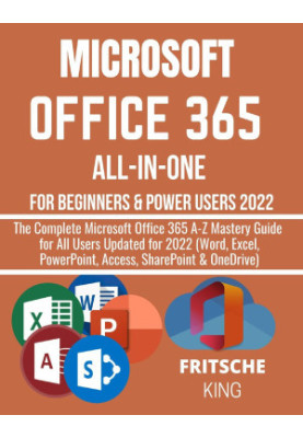 MICROSOFT OFFICE 365 ALL-IN-ONE FOR BEGINNERS & POWER USERS 2022