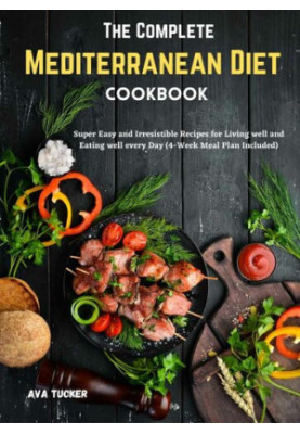 The Complete Mediterranean Diet Cookbook: Super Easy and Irresistible Recipes for Living well and Eating well every Day (4-We