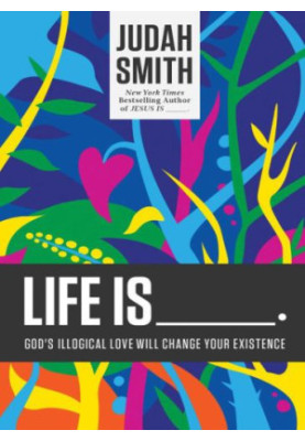 Life is-- : God's illogical love will change your existence