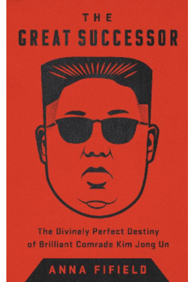 The Great Successor: The Secret Rise and Rule of Kim Jong Un