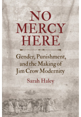 No mercy here : gender, punishment, and the making of Jim Crow modernity