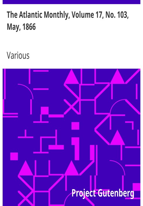 The Atlantic Monthly, том 17, № 103, травень 1866 р. Журнал літератури, науки, мистецтва та політики