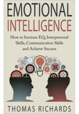 Emotional intelligence : how to increase EQ, interpersonal skills, communication skills and achieve success