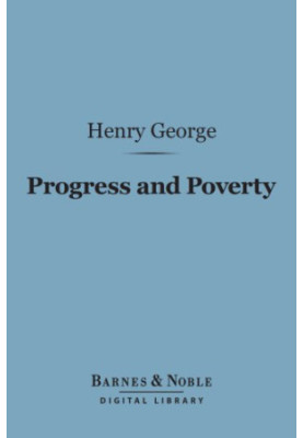 Progress and poverty: an inquiry into the cause of industrial depressions and of increase of want with increase of wealth