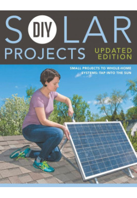DIY Solar Projects - Updated Edition: Small Projects to Whole-home Systems: Tap Into the Sun