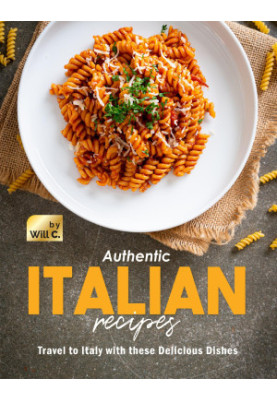 Authentic Italian Recipes: Travel to Italy with these Delicious Dishes