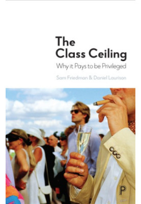 The Class Ceiling: Why it Pays to be Privileged