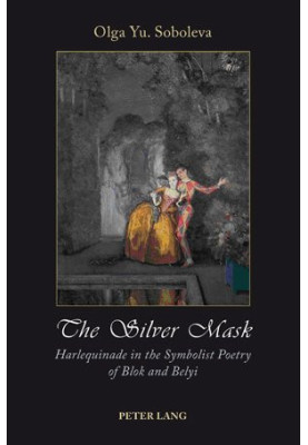 The silver mask : Harlequinade in the symbolist poetry of Blok and Belyi