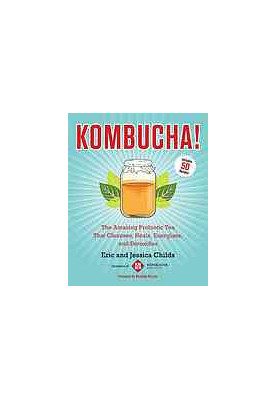 Kombucha! : the amazing probiotic tea that cleanses, heals, energizes, and detoxifies