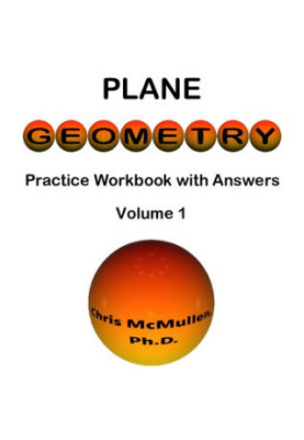 Plane Geometry: Practice Workbook with Answers. Volume 1: Triangles, Quadrilaterals, and Other Polygons