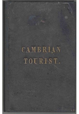 The Cambrian Tourist, or, Post-Chaise Companion through Wales [1834] Containing cursory sketches of the Welsh territories, and a
