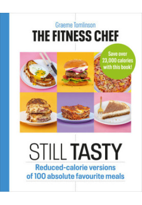 The Fitness Chef: Still Tasty: 100 Lower-Calorie Versions of Your Favourite Meals