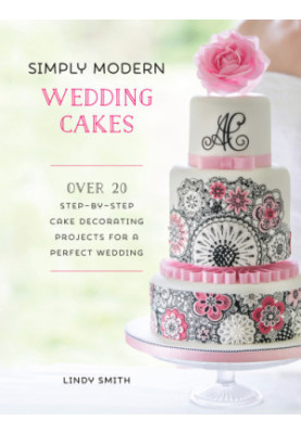 Simply Modern Wedding Cakes: Over 20 Contemporary Designs for Remarkable Yet Achievable Wedding Cakes
