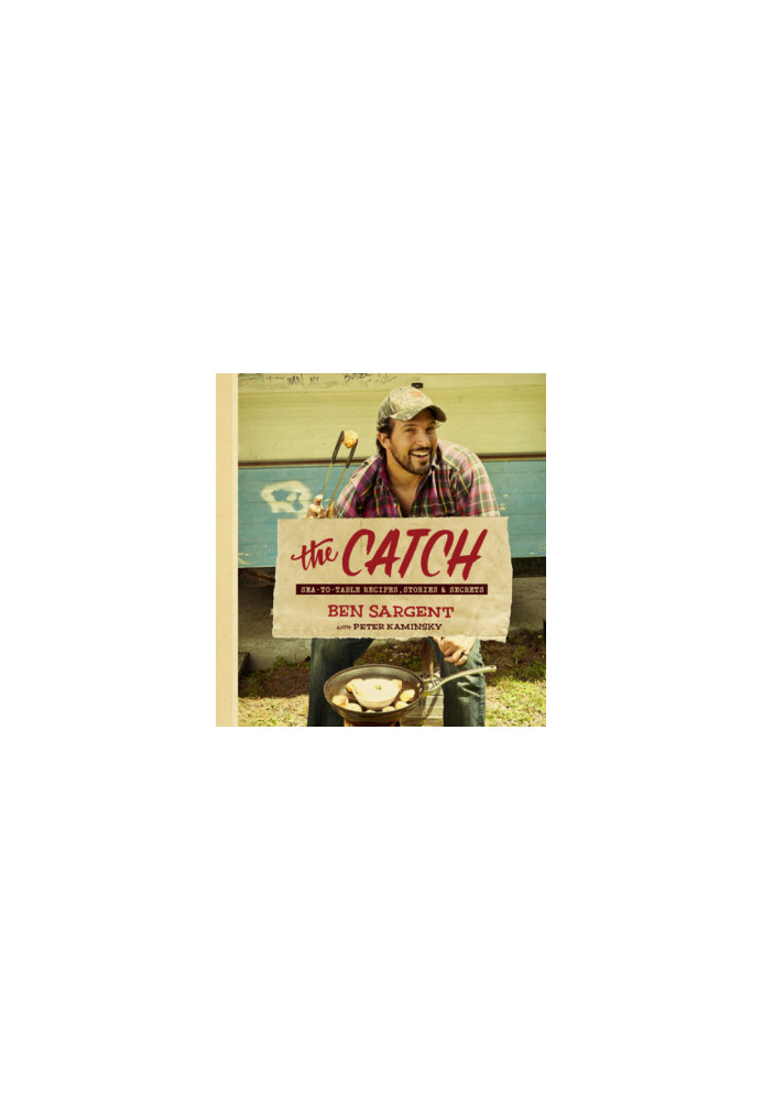 The Catch : Sea-to-Table Recipes, Stories & Secrets. A Cookbook