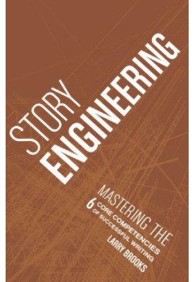 Story engineering : mastering the 6 core competencies of successful writing