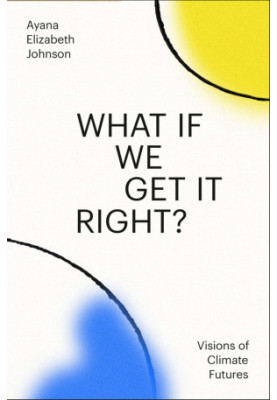 What If We Get It Right?: Visions of Climate Futures