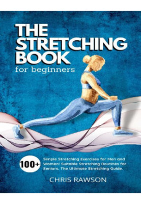 The Stretching Book for Beginners: Simple Stretching Exercises for Men and Women! Suitable Stretching Routines for Seniors