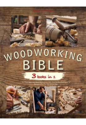 The Woodworking Bible : 3 books in 1 | Turn Your Ideas Into Wood Masterpieces