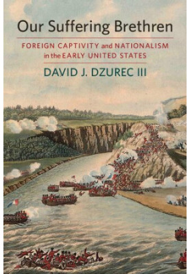 Our Suffering Brethren: Foreign Captivity and Nationalism in the Early United States