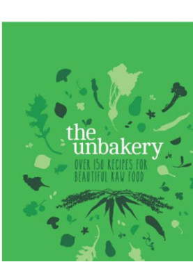 The Unbakery: Over 150 recipes for beautiful raw food