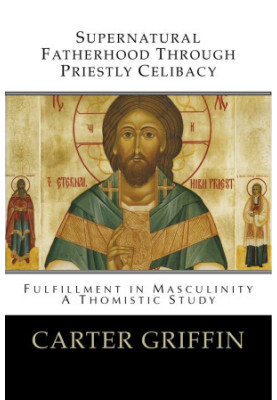 Supernatural Fatherhood through Priestly Celibacy: Fulfillment in Masculinity: A Thomistic Study