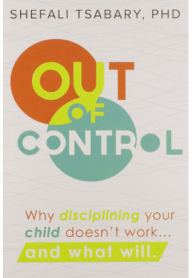 Out of Control : Why Disciplining Your Child Doesn’t Work and What Will